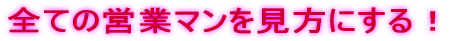 全ての営業マンを見方にする!
